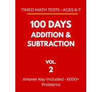 100 Days Addition & Subtraction: Timed Math Tests - Ages 6-7: Daily Practice Workbook with 6000+ Problems (Vol. 2)