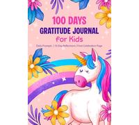 100 Days Gratitude Journal for Kids: Daily Prompts, 10-Day Reflections, and a Final Celebration Page