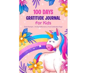 100 Days Gratitude Journal for Kids: Daily Prompts, 10-Day Reflections, and a Final Celebration Page
