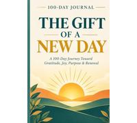 100 DAYS GRATITUDE JOURNAL: THE GIFT OF A NEW DAY: A Daily Reflection Journey Toward Gratitude, Purpose, and Renewal