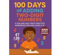 100 Days of Adding Two-Digit Numbers: Fun and Easy Math Workbook for Kids Ages 6-9 | 4000+ Problems to Build Addition Skills