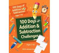 100 Days of Addition & Subtraction Challenges: Fun Math Practice for Kids Ages 7-10, Improve Math Skills, Enhance Focus, and Boost Confidence