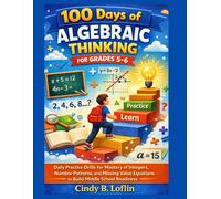 100 Days of Algebraic Thinking for Grades 5-6: Daily Practice Drills for Mastery of Integers, Number Patterns, and Missing Value Equations to Build Middle School Readiness