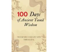 100 Days of Ancient Tamil Wisdom: Transform Your Life with Thirukkural: 100 Day Challenge to Become a Better You