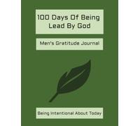 100 Days Of Being Lead By God: Men's Gratitude Journal