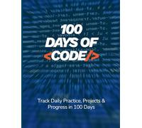 100 DAYS OF CODE-Track Daily Practice, Projects & Progress in 100 Days: A Daily Coding Practice Journal and Workbook to Track Code, Projects, ... 100 Days | 120 Pages and 8.5''X11'' Inches