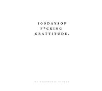 100 DAYS OF F*CKING GRATTITUDE: 100 Days to Shift Your Mindset and Appreciate the Good Sh*t