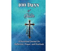 100 Days of Faith: A Devotional Journal for Reflection, Prayer, and Gratitude