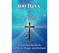 100 Days of Faith: A Devotional Journal for Reflection, Prayer, and Gratitude