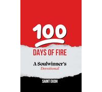 100 Days of Fire: A Soulwinner's Devotional: A 100-Day Journey of Reflection, Devotion, and Action for Soulwinners