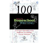 100 Days Of Homeschool Writing: Fun Daily Prompts With Drawing To Inspire Young Writers For Ages 6-10