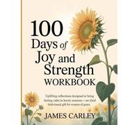 100 Days Of Joy And Strength Workbook: Uplifting reflections designed to bring lasting calm in hectic seasons-an ideal faith-based gift for women of grace