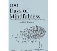 100 Days of Mindfulness: A Transformative Journal for Clarity, Gratitude, and Self-Discovery