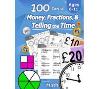 100 Days of Money, Fractions, & Telling the Time: Maths Workbook (With Answer Key): Ages 6-11 - Count Money (Counting UK Coins and Notes), Learn ... 2, 3, 4, 5, 6) - Reproducible Practice Pages
