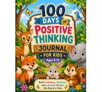 100 Days of Positive Thinking: A Fun Guided Journal for Kids Ages 8-12