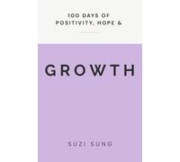 100 Days of Positivity, Hope and Growth: 100 Short Reflections to Help You Break Negative Thinking, Overcome Self-Doubt, Build Confidence and Keep Moving Forward
