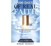 100 Days of Real Faith: A Judgment-Free Christian Devotional for Spiritual Growth