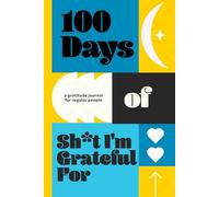 100 Days of Sh*t I'm Grateful For: A Gratitude Journal for Regular People
