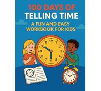100 Days of Telling Time - Master Reading Clocks with Fun Daily Time Activities for Kids: Learn to Tell Time with Confidence - Ideal for Grade 1-3 Students | Fun, Easy, and Engaging Workbook for Kids
