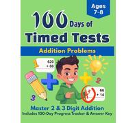 100 Days of Timed Tests Addition Problems: 2nd Grade Math Workbook: Master 2 and 3 Digit Addition Drills with 100-Day Progress Tracker and Answer Key, Ages 7-8