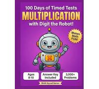 100 Days of Timed Tests, Multiplication Grades 3-5, Ages 8-10, Math Drills, Digits 0-12, Times Tables, Answer Key Included: Daily Practice Workbook w/ Digit the Robot | 3,000+ Problems | Multiplication Facts | Homeschool & Classroom