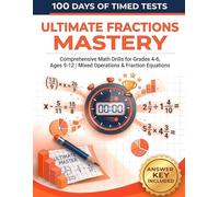 100 Days of Timed Tests: Ultimate Fractions Mastery: Comprehensive Math Drills for Grades 4-6, Ages 9-12 | Mixed Operations & Fraction Equations
