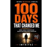 100 Days That Changed Me: How I Built Discipline, Focus, and Consistency When Nothing Was Working