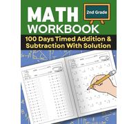 100 Days Timed Math Workbook: Addition and Subtraction For 2nd Grade: Improve Speed and Confidence Mathematic for Grade 2 Students. Practice How to ... Solutions Provided. Perfect for Kids Ages 6-8