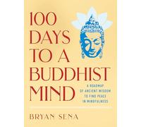 100 Days to a Buddhist Mind: A Roadmap of Ancient Wisdom to Find Peace in Mindfulness