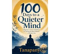 100 Days to a Quieter Mind: A Beginner's Guide to Buddhism for Solving the Real Problems of Modern Life