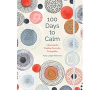 100 Days To Calm: A Journal for Finding Everyday Tranquility