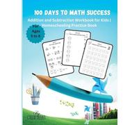 100 DAYS TO MATH SUCCESS: Addition and Subtraction Workbook for Homeschooling