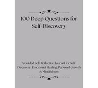 100 Deep Questions for Self-Discovery: A Guided Self-Reflection Journal for Self-Discovery, Emotional Healing, Personal Growth & Mindfulness