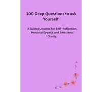 100 Deep Questions to Ask Yourself: A Guided Journal for Self-Reflection, Personal Growth, and Emotional Clarity