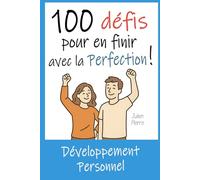 100 Défis pour en finir avec la Perfection ! | Adieu Perfectionnisme. Bonjour Authenticité.: Livre de développement personnel : des Exercices, Défis, Missions, pour vaincre son Besoin de Perfection !