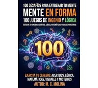 100 DESAFIOS PARA ENTRENAR TU MENTE: Mente en Forma: 100 Juegos de Ingenio y Lógica