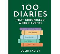 100 Diaries that Chronicled World Events: A journey through first person accounts and exciting stories which detailed historical events