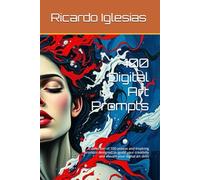 100 Digital Art Prompts: A collection of 100 unique and inspiring prompts designed to ignite your creativity and elevate your digital art skills