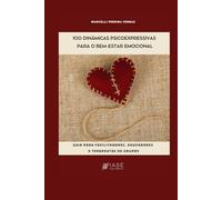 100 Dinâmicas Psicoexpressivas para o Bem-Estar Emocional: Guía para Facilitadores, Educadores e Terapeutas de Grupos.