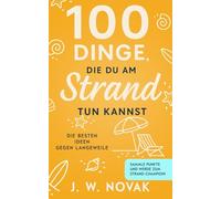 100 Dinge, die du am Strand tun kannst: Die besten Ideen gegen Langeweile