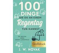 100 Dinge, die du an einem Regentag tun kannst: Die besten Ideen gegen Langeweile - GROßDRUCK