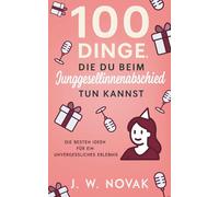 100 Dinge, die du bei einem Junggesellinnenabschied tun kannst: Die besten Ideen für ein unvergessliches Erlebnis