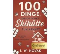 100 Dinge, die du in einer Skihütte tun kannst: Die besten Ideen gegen Langeweile