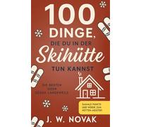 100 Dinge, die du in einer Skihütte tun kannst: Die besten Ideen gegen Langeweile