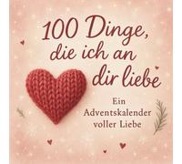 100 Dinge, Die Ich an Dir Liebe: Ein Adventskalender zum Selbst-Ausfüllen - als liebevolles Geschenk, das bleibt