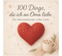 100 Dinge, Die Ich An Oma Liebe - Adventskalender: Ein Adventskalender zum Selbst-Ausfüllen - als liebevolles Geschenk, das bleibt
