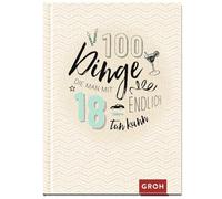 100 Dinge, die man mit 18 endlich tun kann: Volljährig - mit zahlreichen Idee