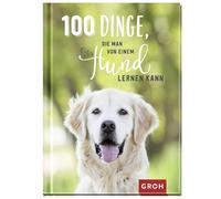 100 Dinge, die man von einem Hund lernen kann: Kleines Geschenkbuch mit einer schönen Botschaft an Hundefreunde