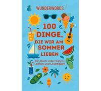 100 Dinge, die wir am Sommer lieben: Ein Buch voller Sonne, Lachen und Leichtigkeit