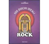 100 dischi ideali per capire il rock. Ediz. illustrata